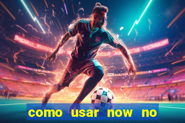 como usar now no big win